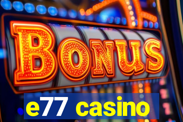 e77 casino